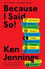 Because I Said So!: The Truth Behind the Myths, Tales, and Warnings Every Generation Passes Down to Its Kids