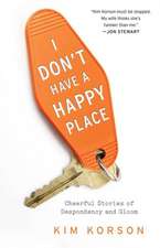 I Don't Have a Happy Place: Cheerful Stories of Despondency and Gloom