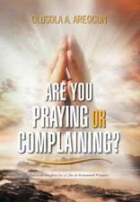 Areogun, O: Are You Praying or Complaining?