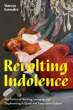 Revolting Indolence: The Politics of Slacking, Lounging, and Daydreaming in Queer and Trans Latinx Culture