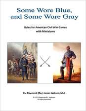 Some Wore Blue, and Some Wore Gray: Rules for American Civil War Games with Miniatures