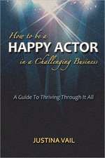 How to Be a Happy Actor in a Challenging Business: A Guide to Thriving Through It All