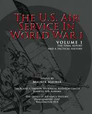 The U.S. Air Service in World War I - Volume 1 the Final Report and a Tactical History