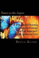 Power to the Aspies: Empowered Parenting to Unlock the Potential of Your Aspergers / Autism Spectrum Child