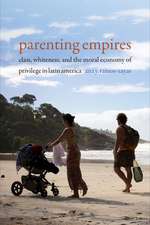 Parenting Empires – Class, Whiteness, and the Moral Economy of Privilege in Latin America