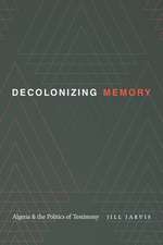 Decolonizing Memory: Algeria and the Politics of Testimony