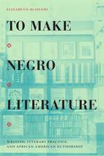 To Make Negro Literature – Writing, Literary Practice, and African American Authorship