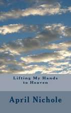 Lifting My Hands to Heaven