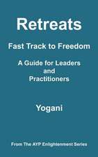 Retreats - Fast Track to Freedom - A Guide for Leaders and Practitioners