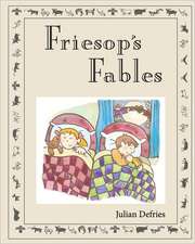 Friesop's Fables: Selection of Illustrated Funny Children's Stories Written by Julian Defries