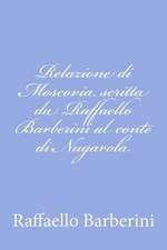 Relazione Di Moscovia Scritta Da Raffaello Barberini Al Conte Di Nugarola