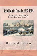 Rebellion in Canada, 1837-1885: Autocracy, Rebellion and Liberty