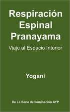 Respiracion Espinal Pranayama - Viaje Al Espacio Interior: (La Serie de Iluminacion Ayp )