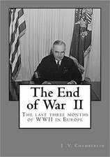 The End of War: The Last Three Months of WW II in Europe