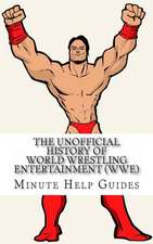 The Unofficial History of World Wrestling Entertainment (Wwe)