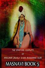 The Spiritual Couplets of Maulana Jalalu-'d-Dln Muhammad Rumi Masnavi Book 5