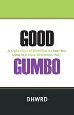 Good Gumbo: A Collection of Short Stories from the Mind of a New Orleanian Vol 1