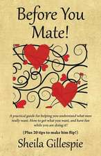 Before You Mate! a Practical Guide for Helping You Understand What Men Really Want. How to Get What You Want, and Have Fun While You Are Doing It! Plu