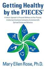 Getting Healthy by the Pieces: A Holistic Approach to Personal Wellness Via Your Physical, Intellectual, Emotional, Community, Environmental & Spirit