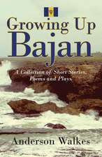 Growing Up Bajan: Collection of Short Stories, Poems and Plays