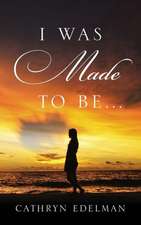 I Was Made to Be . . .