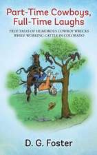 Part-Time Cowboys, Full-Time Laughs: True Tales of Humorous Cowboy Wrecks While Working Cattle in Colorado