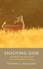 Enjoying God: Unlocking the Adventure You Were Created to Enjoy