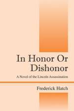 In Honor or Dishonor: A Novel of the Lincoln Assassination