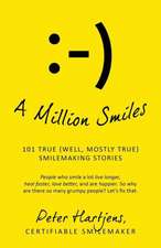 A Million Smiles: 101 True (Well, Mostly True) Smilemaking Stories - People Who Smile a Lot Live Longer, Heal Faster, Love Better, and A