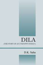 Dila: (The Story of an Unknown Indian)