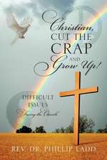 Christian, Cut the Crap and Grow Up! Difficult Issues Facing the Church