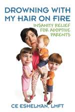 Drowning with My Hair on Fire: Insanity Relief for Adoptive Parents