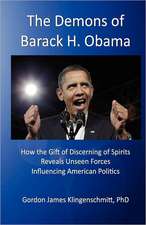 The Demons of Barack H. Obama: How the Gift of Discerning of Spirits Reveals Unseen Forces Influencing American Politics