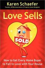 Love Sells: How to Get Every Home Buyer to Fall in Love with Your House