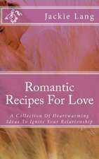 Romantic Recipes for Love: A Collection of Heartwarming Ideas to Ignite Your Relationship