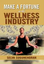 Sugunendran, S: Make a Fortune in the Wellness Industry