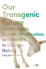 Our Transgenic Future – Spider Goats, Genetic Modification, and the Will to Change Nature