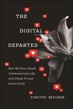 The Digital Departed – How We Face Death, Commemorate Life, and Chase Virtual Immortality