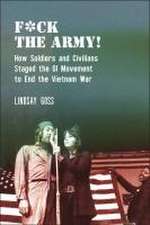 F∗ck The Army! – How Soldiers and Civilians Staged the GI Movement to End the Vietnam War