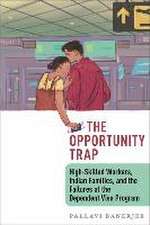 The Opportunity Trap – High–Skilled Workers, Indian Families, and the Failures of the Dependent Visa Program