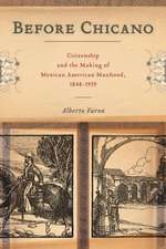 Before Chicano – Citizenship and the Making of Mexican American Manhood, 1848–1959