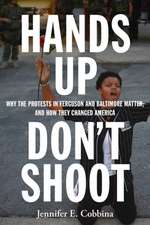 Hands Up, Don′t Shoot – Why the Protests in Ferguson and Baltimore Matter, and How They Changed America