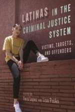 Latinas in the Criminal Justice System – Victims, Targets, and Offenders