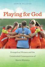 Playing for God – Evangelical Women and the Unintended Consequences of Sports Ministry