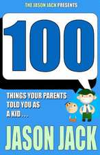 100 Things Your Parents Told You as a Kid . . .