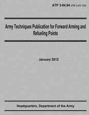 Army Techniques Publication for Forward Arming and Refueling Points (Atp 3-04.94)