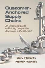 Customer-Anchored Supply Chains: An Executive's Guide to Building Competitive Advantage in the Oil Patch