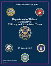 Joint Publication Jp 1-02 Department of Defense Dictionary of Military and Associated Terms 15 August 2012