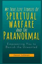 My True Life Stories of Spiritual Warfare and the Paranormal