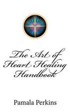 The Art of Heart Healing Handbook